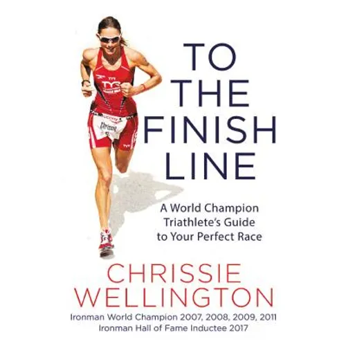 To the Finish Line: A World Champion Triathlete's Guide to Your Perfect Race - Paperback