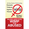 You Don't Have to be a Wimp to be Abused: An Easy Guide to Understanding Domestic Violence against Women - Paperback