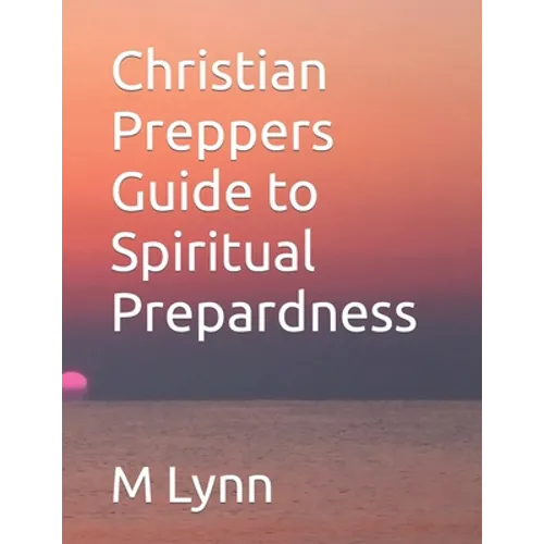 Christian Preppers Guide to Spiritual Prepardness - Paperback