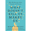 What Doesn't Kill Us Makes Us: Who We Become After Tragedy and Trauma - Paperback