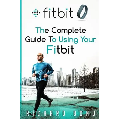 Fitbit: The Complete Guide To Using Fitbit For Weight Loss and Increased Performance - Paperback