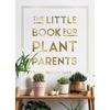 The Little Book for Plant Parents: Simple Tips to Help You Grow Your Own Urban Jungle - Hardcover
