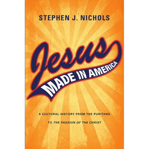 Jesus Made in America: A Cultural History from the Puritans to "The Passion of the Christ" - Paperback