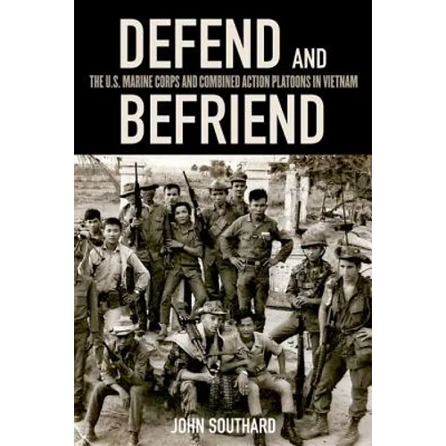 Defend and Befriend: The U.S. Marine Corps and Combined Action Platoons in Vietnam - Hardcover