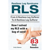 Restless Leg Syndrome RLS. From A Restless Leg Sufferer To A Restless Leg Sufferer. How I solved My RLS with a bag of sand! With 83 Home Remedies. - Paperback