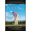 Unconscious Putting: Dave Stockton's Guide to Unlocking Your Signature Stroke - Hardcover