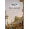 Rome Reborn on Western Shores: Historical Imagination and the Creation of the American Republic - Hardcover