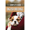 The Complete Guide to English Bulldogs: How to Find, Train, Feed, and Love your new Bulldog Puppy - Hardcover