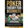Poker Theory for Beginners: Poker Basics and Poker Strategy for Beginners and Advanced Players - Paperback