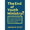 The End of Youth Ministry?: Why Parents Don't Really Care about Youth Groups and What Youth Workers Should Do about It - Paperback