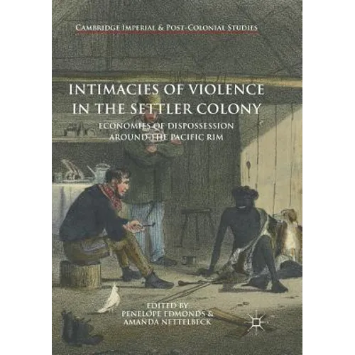 Intimacies of Violence in the Settler Colony: Economies of Dispossession Around the Pacific Rim - Paperback