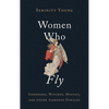 Women Who Fly: Goddesses, Witches, Mystics, and Other Airborne Females - Hardcover