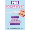 Preconceived: A Step-By-Step Guide to Enhancing Your Fertility and Preparing Your Body for a Healthy Baby - Paperback