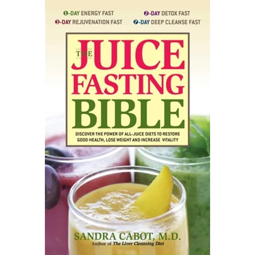 The Juice Fasting Bible: Discover the Power of an All-Juice Diet to Restore Good Health, Lose Weight and Increase Vitality - Paperback