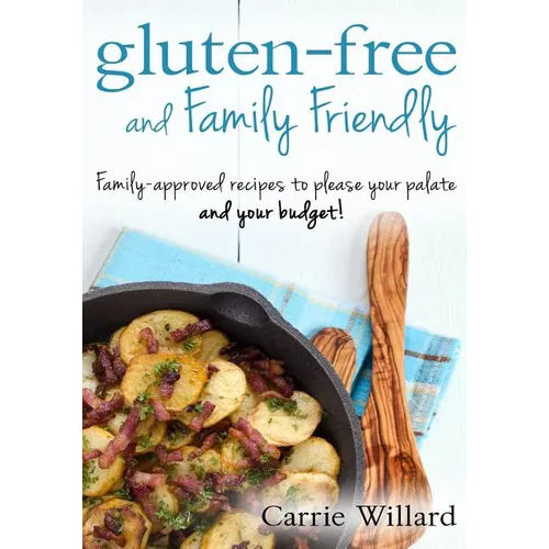 Gluten-Free and Family Friendly: Gluten-free, family-approved recipes to please your palate - and your budget! - Paperback
