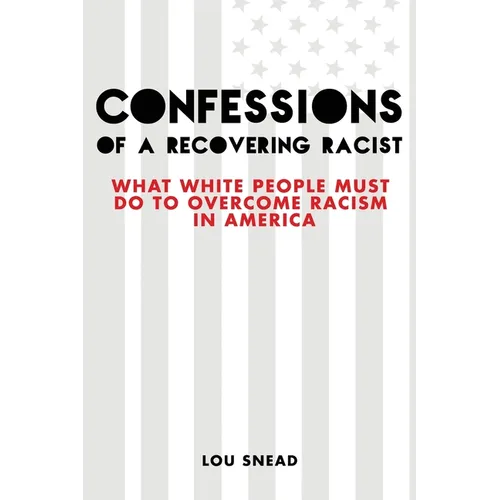 Confessions of a Recovering Racist: What White People Must Do to Overcome Racism in America - Paperback