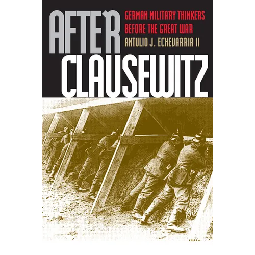 After Clausewitz: German Military Thinkers Before the Great War - Hardcover
