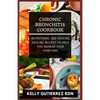 Chronic Bronchitis Cookbook: Nutritional and Healing Healing Recipes to help you manage your Symptoms - Paperback