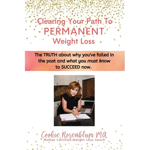 Clearing Your Path to Permanent Weight Loss: The truth about why you've failed in the past, and what you must know to succeed now. - Paperback