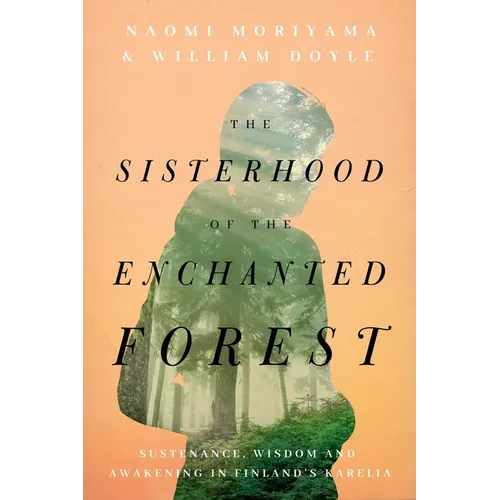 The Sisterhood of the Enchanted Forest: Sustenance, Wisdom, and Awakening in Finland's Karelia - Hardcover