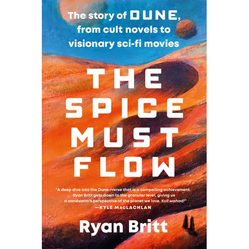 The Spice Must Flow: The Story of Dune, from Cult Novels to Visionary Sci-Fi Movies - Paperback