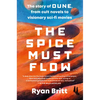 The Spice Must Flow: The Story of Dune, from Cult Novels to Visionary Sci-Fi Movies - Paperback
