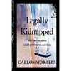 Legally Kidnapped: The Case Against Child Protective Services - Paperback