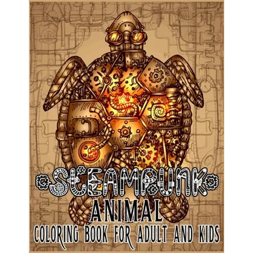 Steampunk Animal Coloring Book For Adult & Kids: Retro and Futuristic mechanical animals to color - Paperback