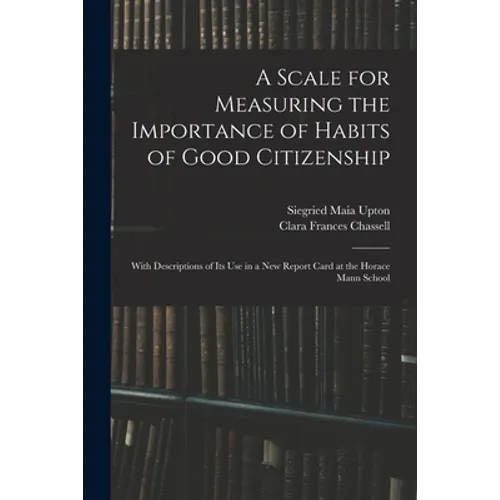 A Scale for Measuring the Importance of Habits of Good Citizenship: With Descriptions of Its Use in a New Report Card at the Horace Mann School - Paperback