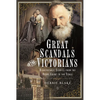Great Scandals of the Victorians: Disreputable Stories from the Royal Court to the Stage - Hardcover