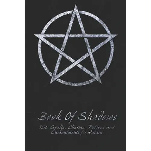 Book Of Shadows - 150 Spells, Charms, Potions and Enchantments for Wiccans: Witches Spell Book - Perfect for both practicing Witches or beginners. - Paperback
