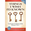 Things I Wish I'd Known: Cancer Caregivers Speak Out - Fourth Edition - Paperback