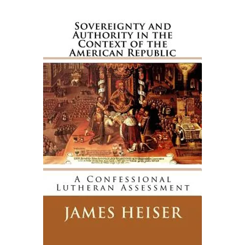 Sovereignty and Authority in the Context of the American Republic: A Confessional Lutheran Assessment - Paperback