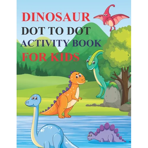 Dinosaur Dot to Dot Activity Book for Kids: 80 Pages Easy Kids Dot To Dot Books Ages 4-6 3-8 3-5 6-8 (Boys & Girls Connect The Dots Activity Books) - Paperback