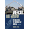 American Orientalism: The United States and the Middle East Since 1945 - Paperback