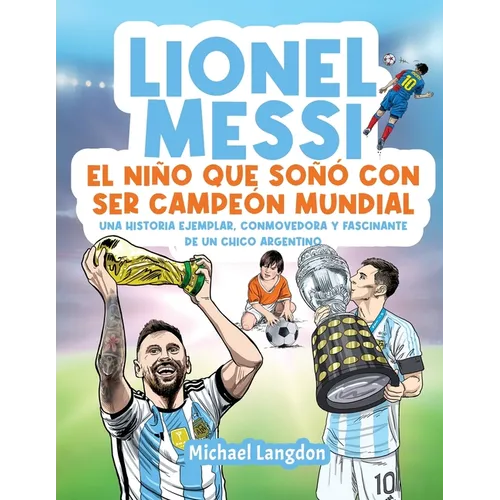 Lionel Messi: El niño que soñó con ser campeón mundial. La historia ejemplar, conmovedora y fascinante de un chico argentino.: El niño que soñó con se - Paperback