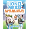 Lionel Messi: El niño que soñó con ser campeón mundial. La historia ejemplar, conmovedora y fascinante de un chico argentino.: El niño que soñó con se - Paperback