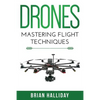 Drones: Mastering Flight Techniques - Paperback