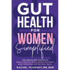 Gut Health for Women Simplified: Easy Step-by-Step Solutions to Restore Digestive Health, Balance Hormones, Boost Metabolism and Feel Great Again! - Paperback