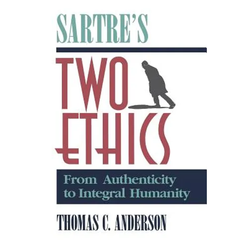 Sartre's Two Ethics: From Authenticity to Integral Humanity - Paperback