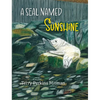 A Seal Named Sunshine: The Story of Sunshine and All the Rest Who Made a Big Splash One Winter in Maine - Hardcover