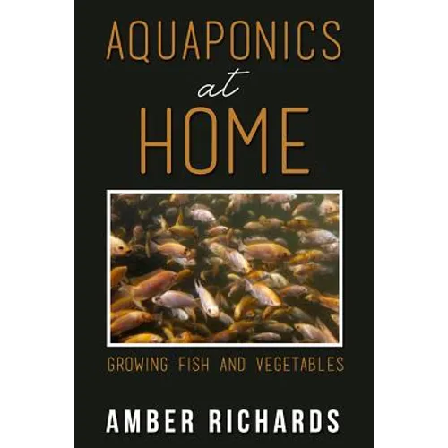 Aquaponics At Home: Growing Fish & Vegetables - Paperback