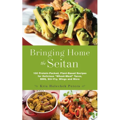 Bringing Home the Seitan: 100 Protein-Packed, Plant-Based Recipes for Delicious Wheat-Meat Tacos, Bbq, Stir-Fry, Wings and More - Paperback