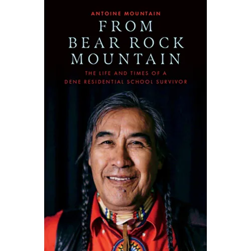 From Bear Rock Mountain: The Life and Times of a Dene Residential School Survivor - Hardcover