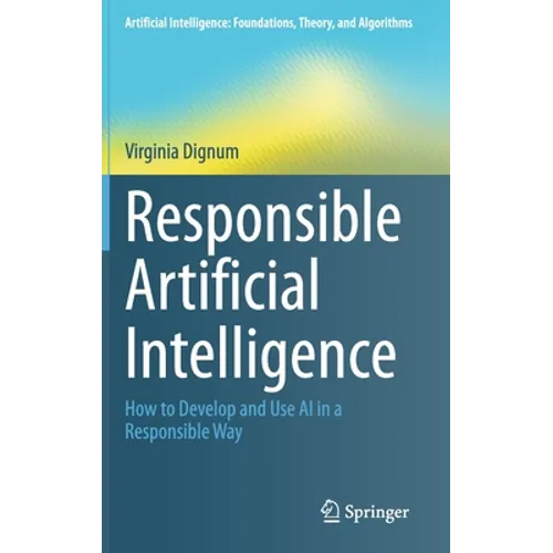 Responsible Artificial Intelligence: How to Develop and Use AI in a Responsible Way - Hardcover