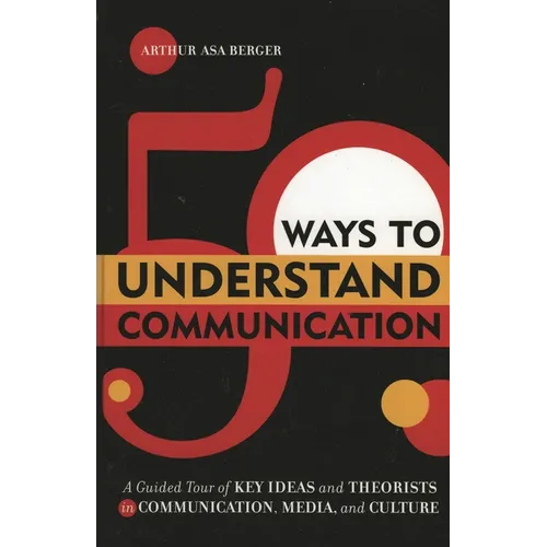50 Ways to Understand Communication: A Guided Tour of Key Ideas and Theorists in Communication, Media, and Culture - Paperback