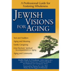 Jewish Visions for Aging: A Professional Guide for Fostering Wholeness - Hardcover