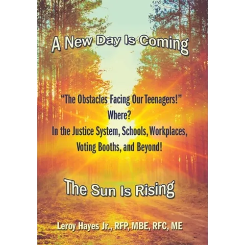 "The Obstacles Facing Our Teenagers!" Where? in the Justice System, Schools, Workplaces, Voting Booths, and Beyond!: A New Day Is Coming the Sun Is Ri - Hardcover