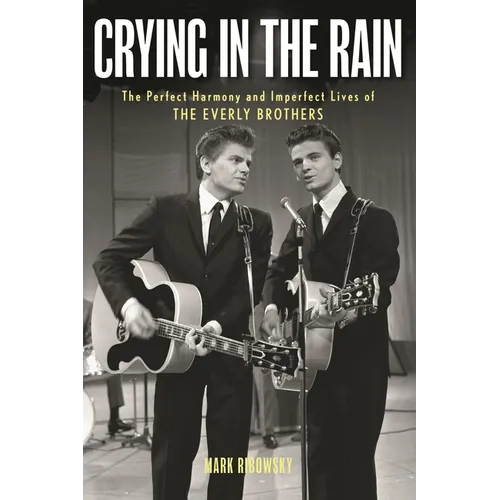 Crying in the Rain: The Perfect Harmony and Imperfect Lives of the Everly Brothers - Hardcover
