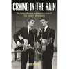 Crying in the Rain: The Perfect Harmony and Imperfect Lives of the Everly Brothers - Hardcover
